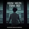 Hum Mein Tum Ho (ft. Sheetal, Mc Ecx, Kamran Adam)